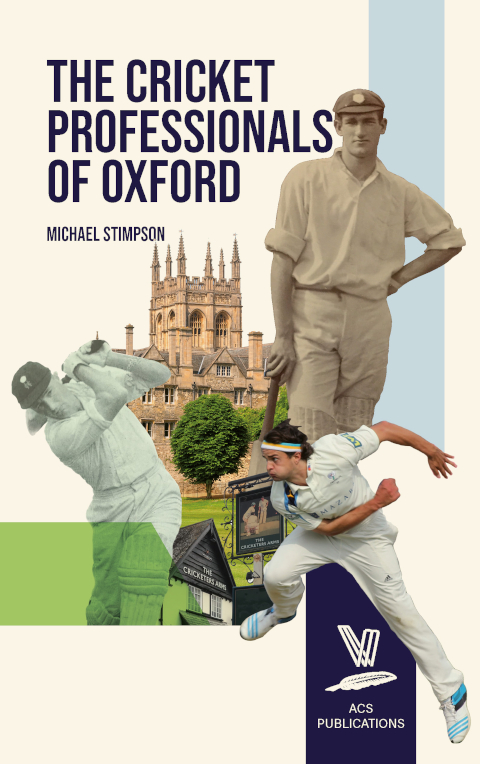 The Cricket Professionals of Oxford by Michael Stimpson. Photo shows Merton College, the Cricketers' Arms at Temple Cowley, Neville Rogers (batting), George Brown (posing with bat) and Jack Brooks (bowling).