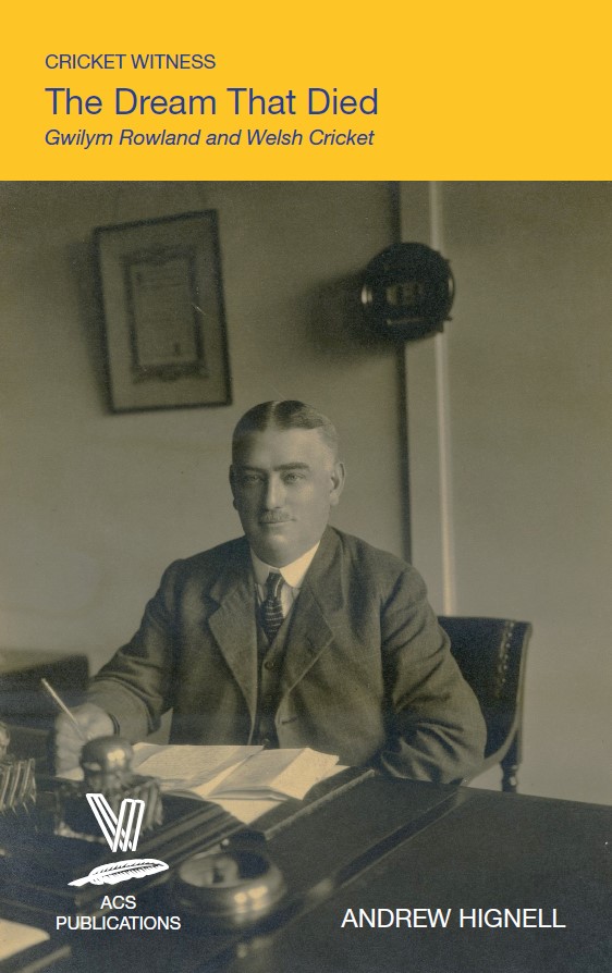 Cricket Witness: The Dream That Died - Gwilym Rowland and Welsh Cricket, by Andrew Hignell. Cover shows Gwilym Rowland, in waistcoat, jacket and tie, seated behind an office desk.