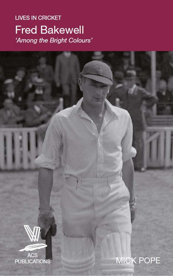 Lives in Cricket: Fred Bakewell 'Among the Bright Colours' by Mick Pope. Photo shows Bakewell walking out to bat in an open-necked white shirt, sleeves rolled up. He is looking warily at the camera; the pavilion behind him is occupied by men in smart hats.