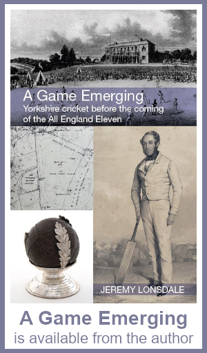 A Game Emerging: Yorkshire cricket before the coming of the All England Eleven is available from the author