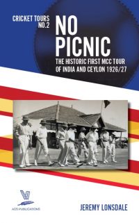 No Picnic: The historic first MCC tour of India and Ceylon 1926/27 by Jeremy Lonsdale